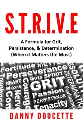 S.T.R.I.V.E - A Formula for Grit, Persistence, & Determination (When it Matters the Most) by Doucette, Danny
