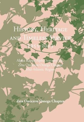 History, Heritage and Timeless Service 1955-2013: Alpha Kappa Alpha Sorority, Inc. Zeta Omicron Omega Chapter Mid-Atlantic Region by Zeta Omicron Omega Chapter