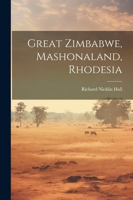 Great Zimbabwe, Mashonaland, Rhodesia by Hall, Richard Nicklin