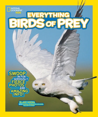 National Geographic Kids Everything Birds of Prey: Swoop in for Seriously Fierce Photos and Amazing Info by Hoena, Blake