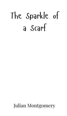 The Sparkle of a Scarf by Montgomery, Julian