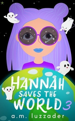 Hannah Saves the World: Book 3 Middle Grade Mystery Fiction by Luzzader, A. M.