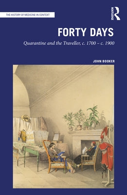 Forty Days: Quarantine and the Traveller, C. 1700 - C. 1900 by Booker, John