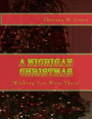 A Michigan Christmas: Wishing You Were There by Lopez, Cheyene M.