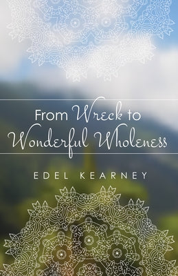 From Wreck to Wonderful Wholeness by Kearney, Edel
