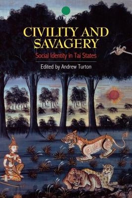 Civility and Savagery: Social Identity in Tai States by Turton, Andrew
