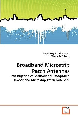 Broadband Microstrip Patch Antennas by Elmezughi, Abdurrezagh S.