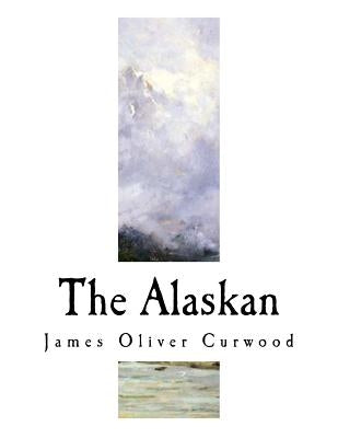 The Alaskan: A Novel of the North by Curwood, James Oliver