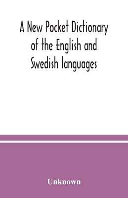 A New pocket dictionary of the English and Swedish languages by Unknown