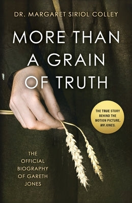 More than a Grain of Truth: The official true story behind the film Mr. Jones, starring James Norton by Colley, Margaret Siriol