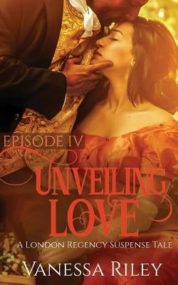 Unveiling Love: Episode IV by Riley, Vanessa