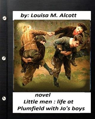 Little men: life at Plumfield with Jo's boys. NOVEL by Louisa M. Alcott by Alcott, Louisa M.