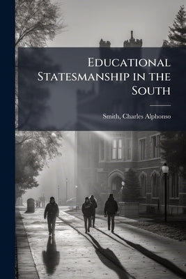 Educational Statesmanship in the South by Smith, Charles Alphonso