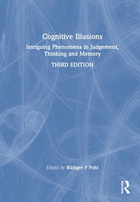 Cognitive Illusions: Intriguing Phenomena in Thinking, Judgment, and Memory by Pohl, Rüdiger F.