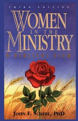 Women in the Ministry: A Biblical View by Scheel Ph. D., John Fread
