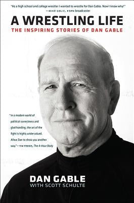 A Wrestling Life: The Inspiring Stories of Dan Gable by Gable, Dan