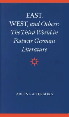 East, West, and Others: The Third World in Postwar German Literature by Teraoka, Arlene A.