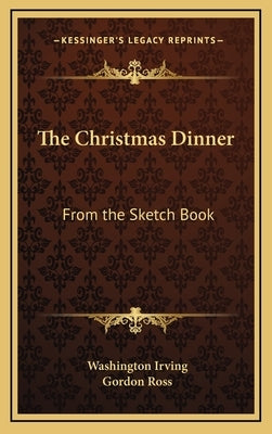 The Christmas Dinner: From the Sketch Book by Irving, Washington