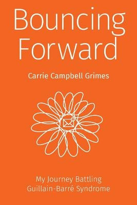 Bouncing Forward: My Journey with Guillain-Barré Syndrome by Cambell Grimes, Carrie