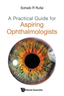A Practical Guide for Aspiring Ophthalmologists by Rufai, Sohaib R.