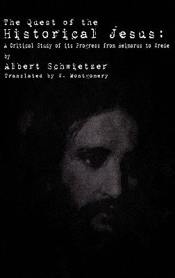 The Quest of the Historical Jesus: A Critical Study of its Progress from Reimarus to Wrede by Schweitzer, Albert