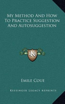 My Method And How To Practice Suggestion And Autosuggestion by Coue, Emile