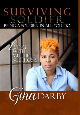 Surviving Soldier Living with Multiple Sclerosis: Being a Soldier in All You Do by Darby, Gina