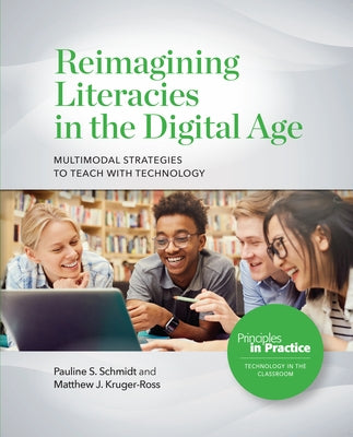 Reimagining Literacies in the Digital Age: Multimodal Strategies to Teach with Technology by Schmidt, Pauline S.