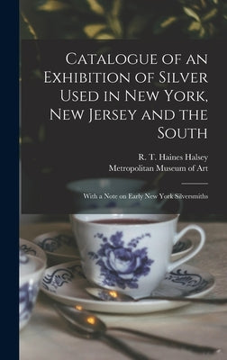 Catalogue of an Exhibition of Silver Used in New York, New Jersey and the South: With a Note on Early New York Silversmiths by Halsey, R. T. Haines (Richard Townley
