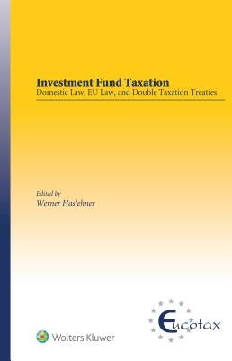 Investment Fund Taxation: Domestic Law, EU Law, and Double Taxation Treaties by Haslehner, Werner