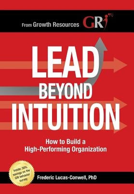 Lead Beyond Intuition: How to Build a High-Performing Organization by Lucas-Conwell, Frederic M.