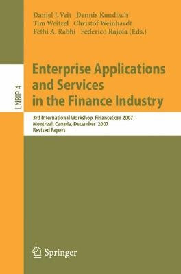 Enterprise Applications and Services in the Finance Industry: 3rd International Workshop, Financecom 2007, Montreal, Canada, December 8, 2007, Revised by Veit, Daniel