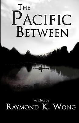 The Pacific Between by Wong, Raymond K.