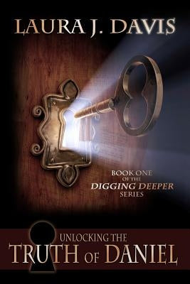 Unlocking the Truth of Daniel by Davis, Laura J.