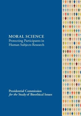 MORAL SCIENCE Protecting Participants in Human Subjects Research by Presidential Commission for the Study of