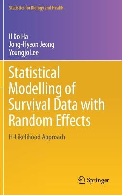 Statistical Modelling of Survival Data with Random Effects: H-Likelihood Approach by Ha, Il Do