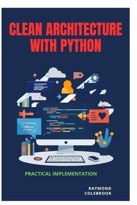 Clean Architecture with Python: Practical Implementation by Colebrook, Raymond