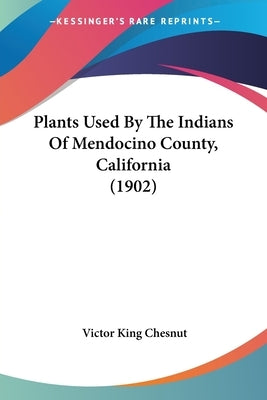 Plants Used By The Indians Of Mendocino County, California (1902) by Chesnut, Victor King