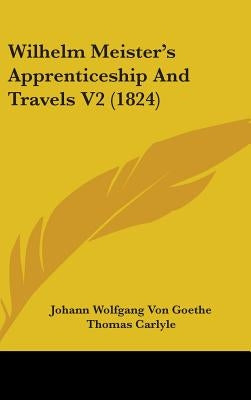 Wilhelm Meister's Apprenticeship And Travels V2 (1824) by Goethe, Johann Wolfgang Von
