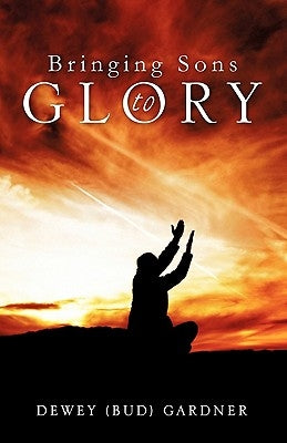 Bringing Son's to Glory by Gardner, Dewey (Bud)