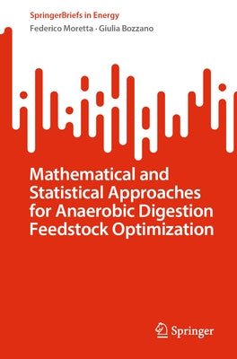 Mathematical and Statistical Approaches for Anaerobic Digestion Feedstock Optimization by Moretta, Federico