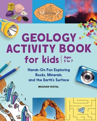 Geology Activity Book for Kids: Hands-On Fun Exploring Rocks, Minerals, and the Earth's Surface by Vestal, Meghan