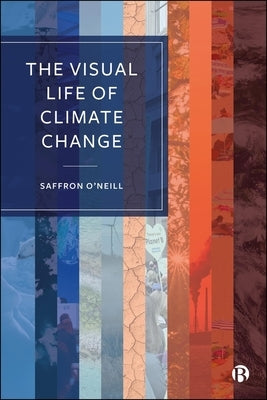 The Visual Life of Climate Change by O'Neill, Saffron
