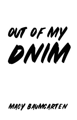 Out of My DNIM by Baumgarten, Macy