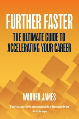 Further Faster: The Ultimate Guide To Accelerating Your Career by James, Warren