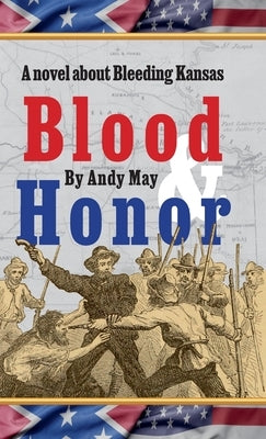 Blood & Honor, a novel about Bleeding Kansas by May, Andy