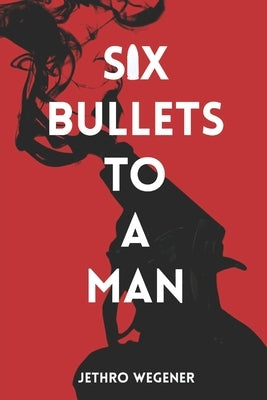 Six Bullets to a Man: A Duke Gibbs Thriller by Wegener, Jethro