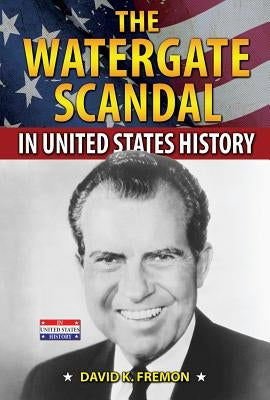 The Watergate Scandal in United States History by Fremon, David K.
