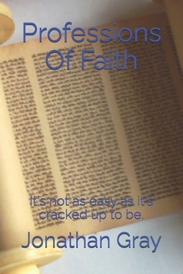 Professions Of Faith: It's not as easy as it's cracked up to be. by Gray, Jonathan