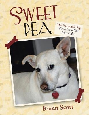 Sweet Pea: The Homeless Dog Who Could Not Be Caught by Scott, Karen